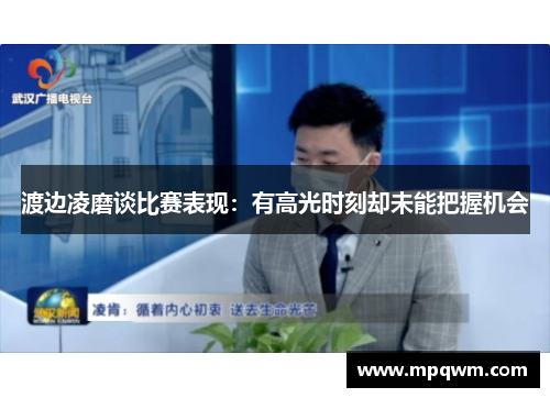 渡边凌磨谈比赛表现：有高光时刻却未能把握机会